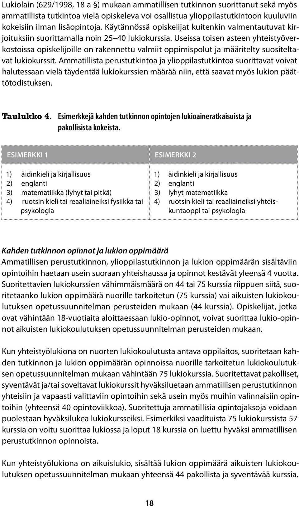 Useissa toisen asteen yhteistyöverkostoissa opiskelijoille on rakennettu valmiit oppimispolut ja määritelty suositeltavat lukiokurssit.