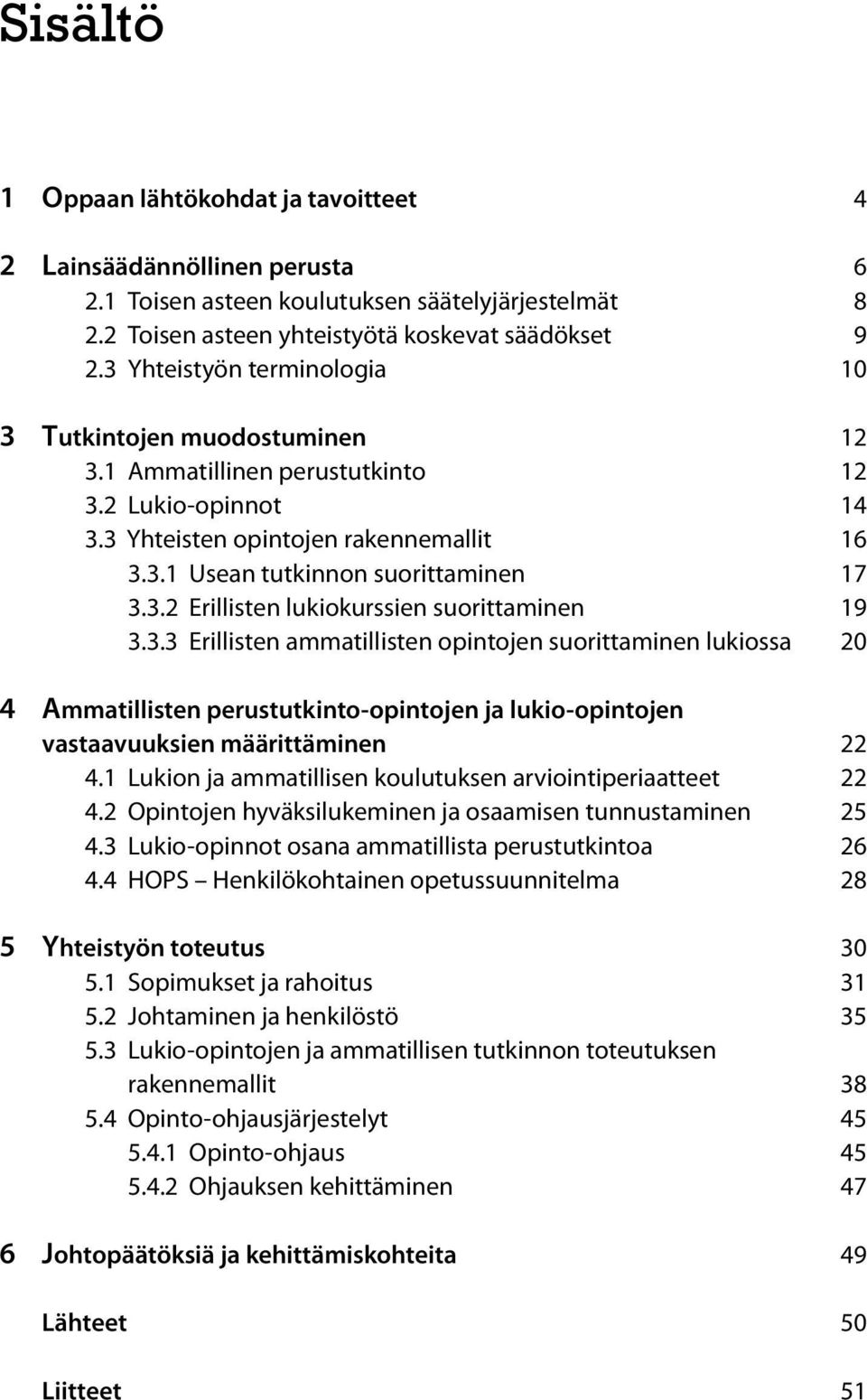 3.3 Erillisten ammatillisten opintojen suorittaminen lukiossa 20 4 Ammatillisten perustutkinto-opintojen ja lukio-opintojen vastaavuuksien määrittäminen 22 4.