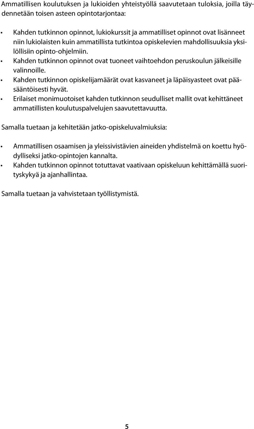 Kahden tutkinnon opinnot ovat tuoneet vaihtoehdon peruskoulun jälkeisille valinnoille. Kahden tutkinnon opiskelijamäärät ovat kasvaneet ja läpäisyasteet ovat pääsääntöisesti hyvät.