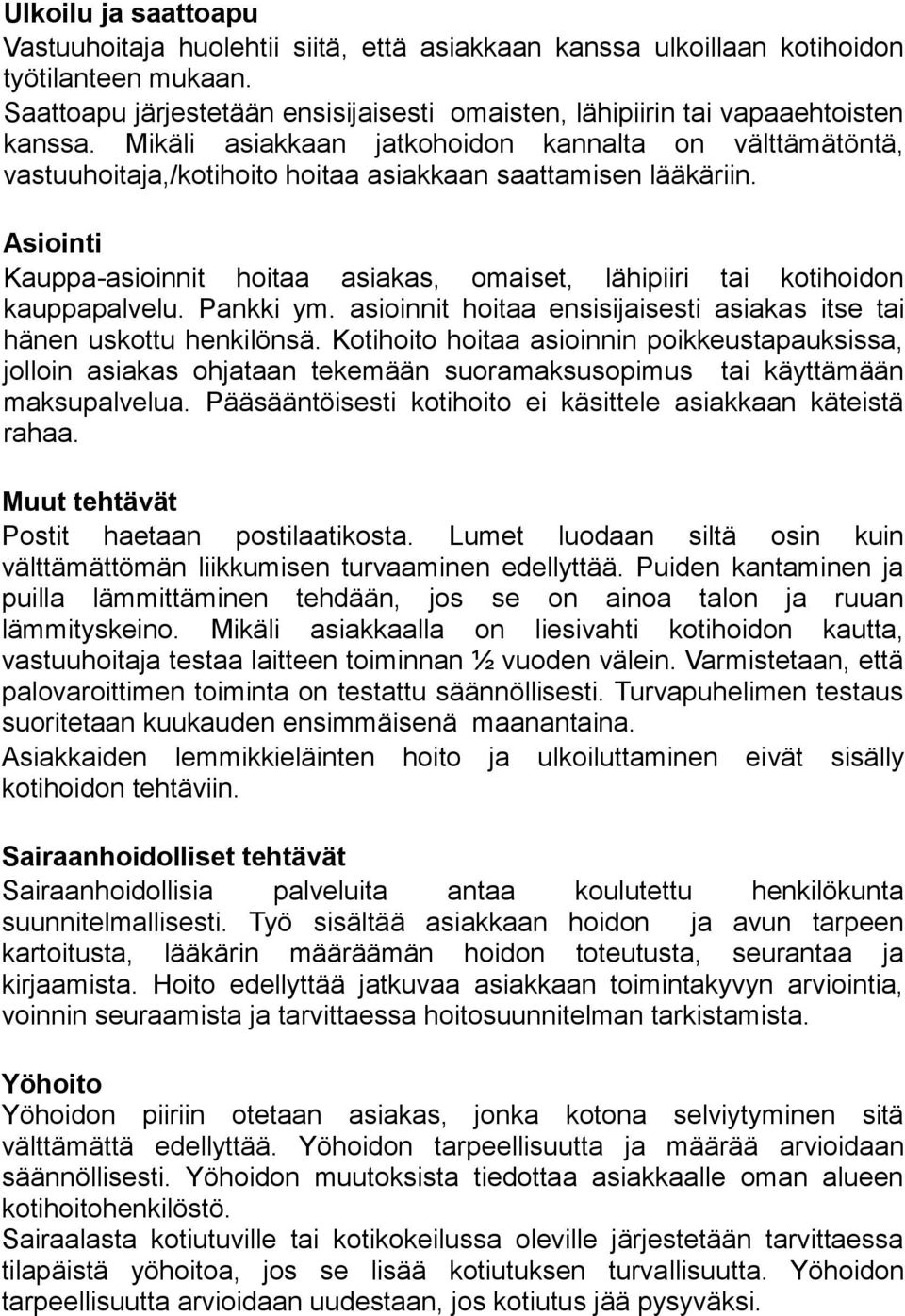 Mikäli asiakkaan jatkohoidon kannalta on välttämätöntä, vastuuhoitaja,/kotihoito hoitaa asiakkaan saattamisen lääkäriin.