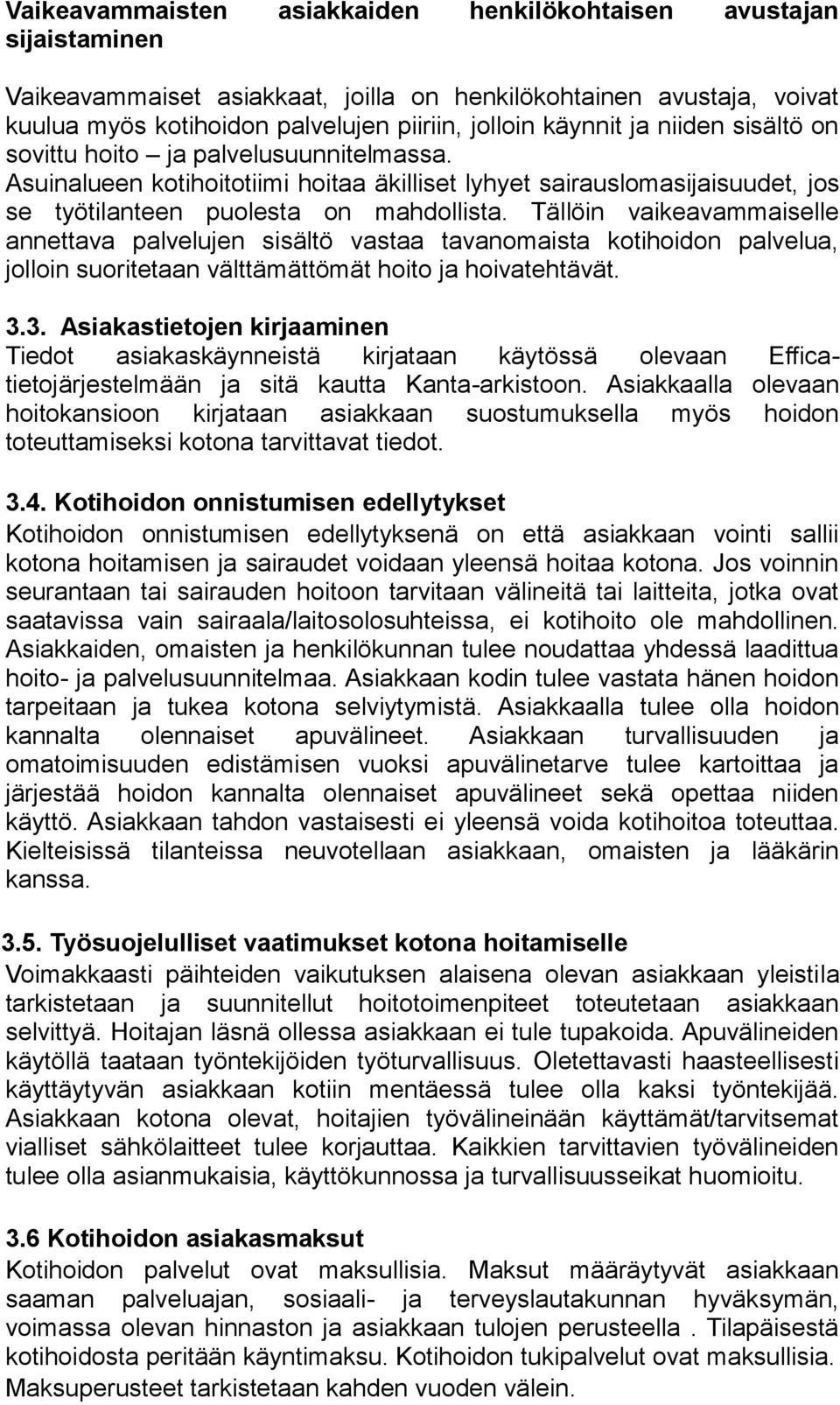 Tällöin vaikeavammaiselle annettava palvelujen sisältö vastaa tavanomaista kotihoidon palvelua, jolloin suoritetaan välttämättömät hoito ja hoivatehtävät. 3.