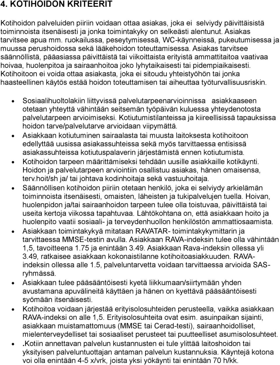 Asiakas tarvitsee säännöllistä, pääasiassa päivittäistä tai viikoittaista erityistä ammattitaitoa vaativaa hoivaa, huolenpitoa ja sairaanhoitoa joko lyhytaikaisesti tai pidempiaikaisesti.