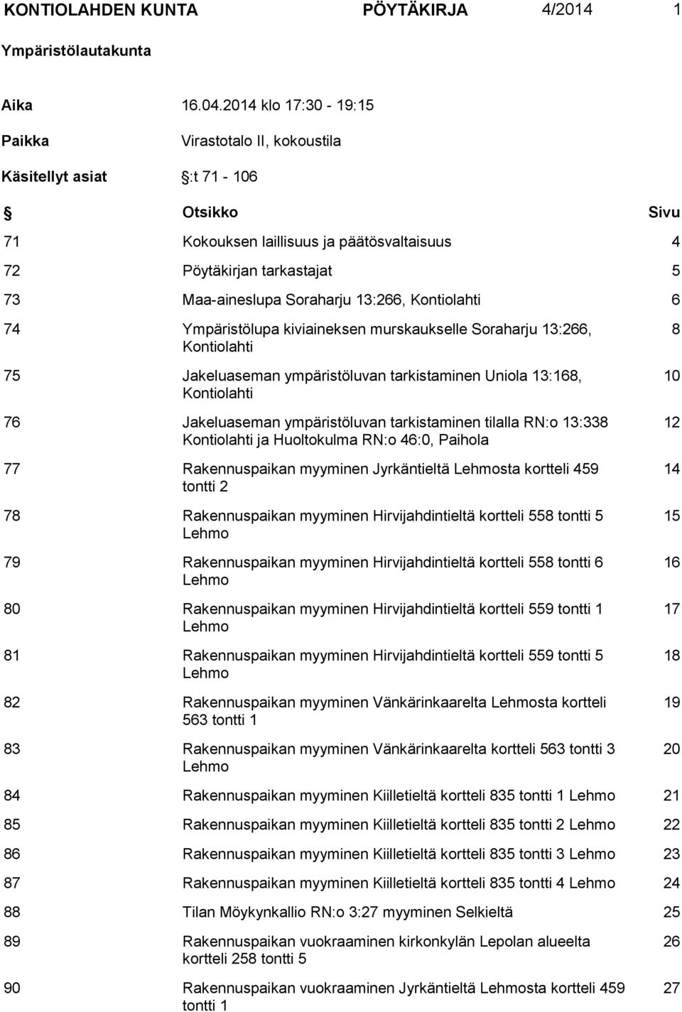 13:266, Kontiolahti 6 74 Ympäristölupa kiviaineksen murskaukselle Soraharju 13:266, Kontiolahti 75 Jakeluaseman ympäristöluvan tarkistaminen Uniola 13:168, Kontiolahti 76 Jakeluaseman ympäristöluvan