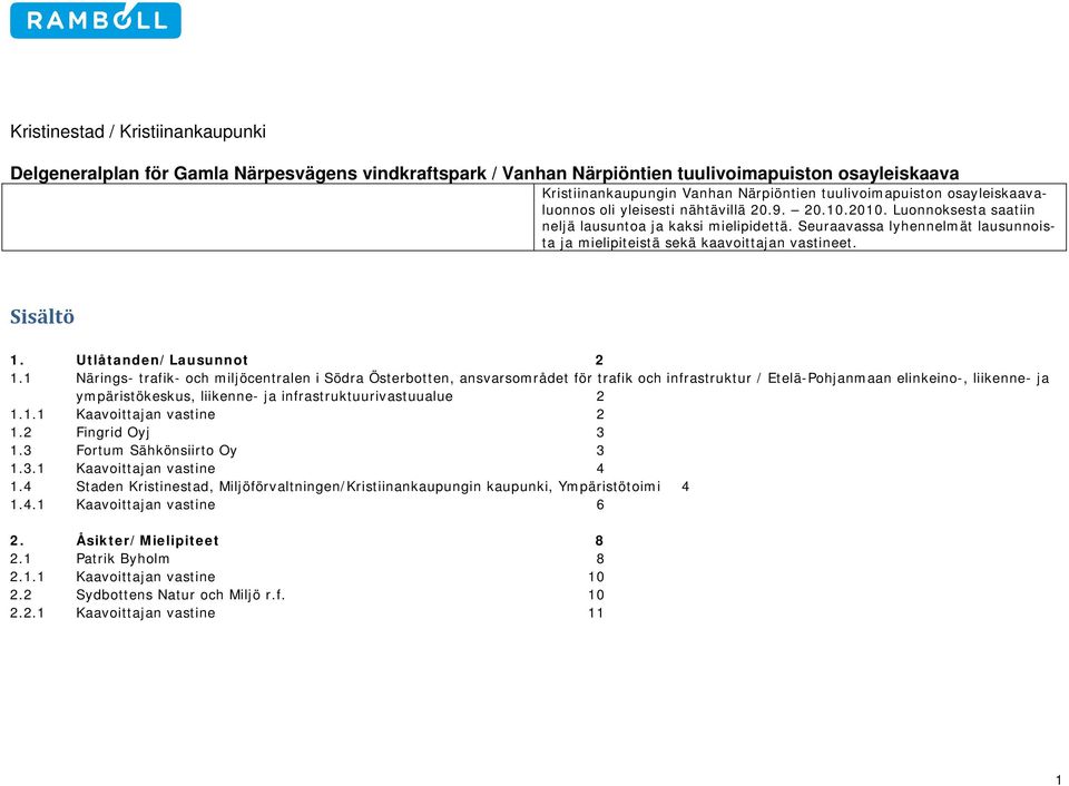 Seuraavassa lyhennelmät lausunnoista ja mielipiteistä sekä kaavoittajan vastineet. Sisältö 1. Utlåtanden/Lausunnot 2 1.