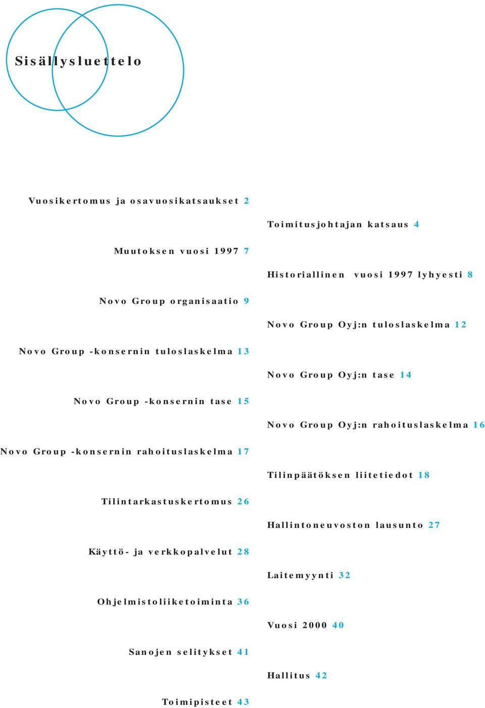 Novo Group Oyj:n rahoituslaskelma 16 Novo Group -konsernin rahoituslaskelma 17 Tilinpäätöksen liitetiedot 18 Tilintarkastuskertomus 26