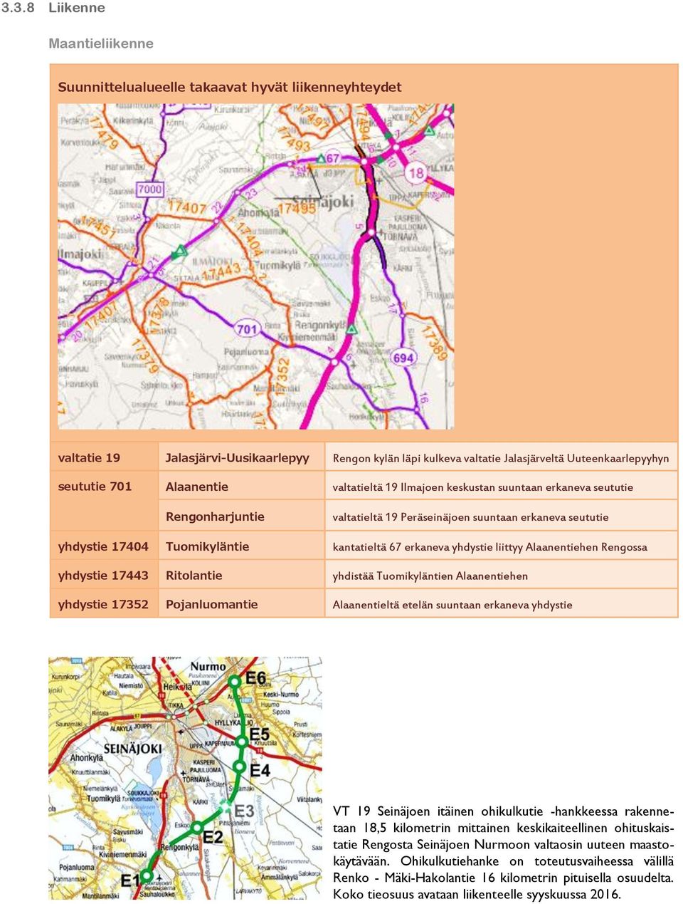 erkaneva yhdystie liittyy Alaanentiehen Rengossa yhdystie 17443 Ritolantie yhdistää Tuomikyläntien Alaanentiehen yhdystie 17352 Pojanluomantie Alaanentieltä etelän suuntaan erkaneva yhdystie VT 19
