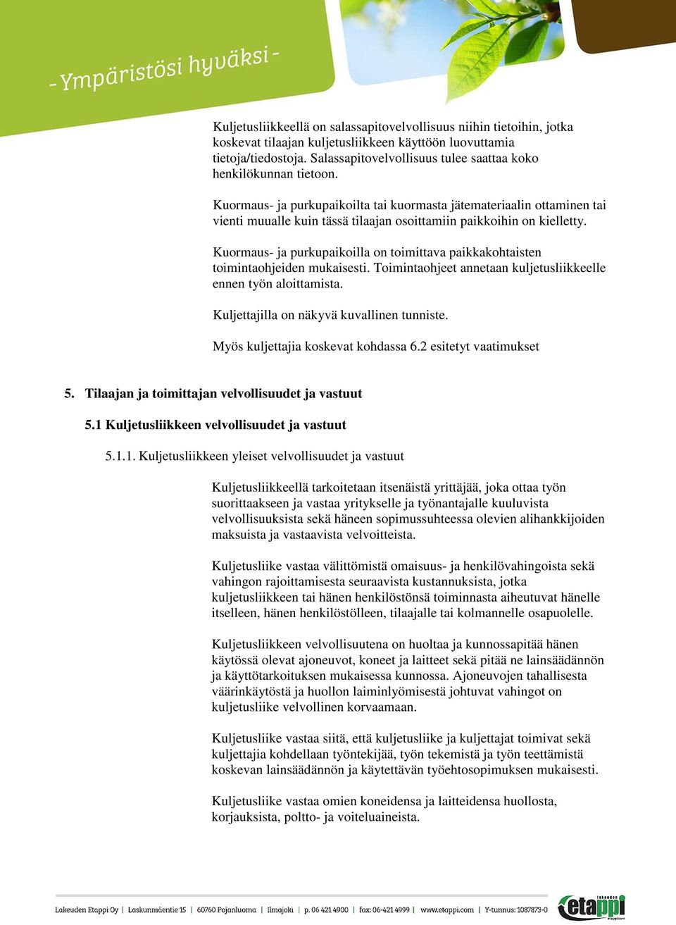 Kuormaus- ja purkupaikoilta tai kuormasta jätemateriaalin ottaminen tai vienti muualle kuin tässä tilaajan osoittamiin paikkoihin on kielletty.