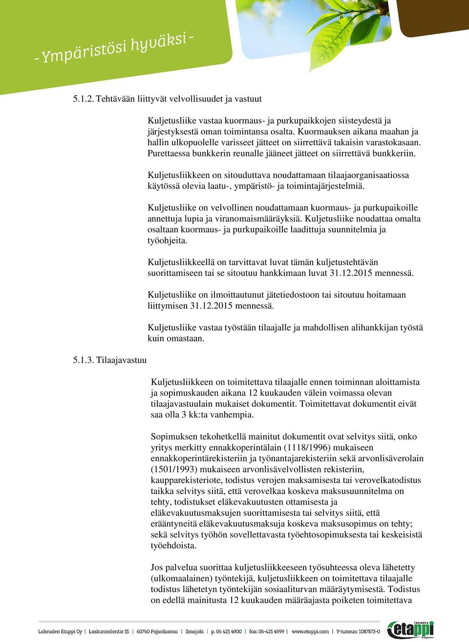 Kuljetusliikkeen on sitouduttava noudattamaan tilaajaorganisaatiossa käytössä olevia laatu-, ympäristö- ja toimintajärjestelmiä.