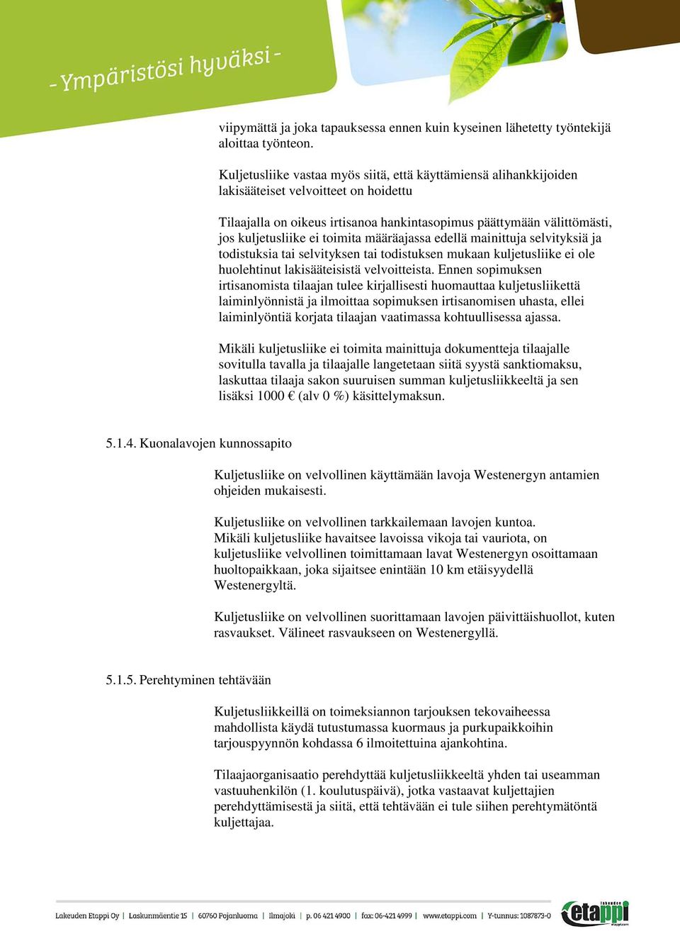 toimita määräajassa edellä mainittuja selvityksiä ja todistuksia tai selvityksen tai todistuksen mukaan kuljetusliike ei ole huolehtinut lakisääteisistä velvoitteista.