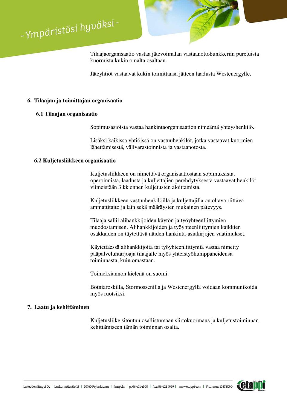 Lisäksi kaikissa yhtiöissä on vastuuhenkilöt, jotka vastaavat kuormien lähettämisestä, välivarastoinnista ja vastaanotosta.