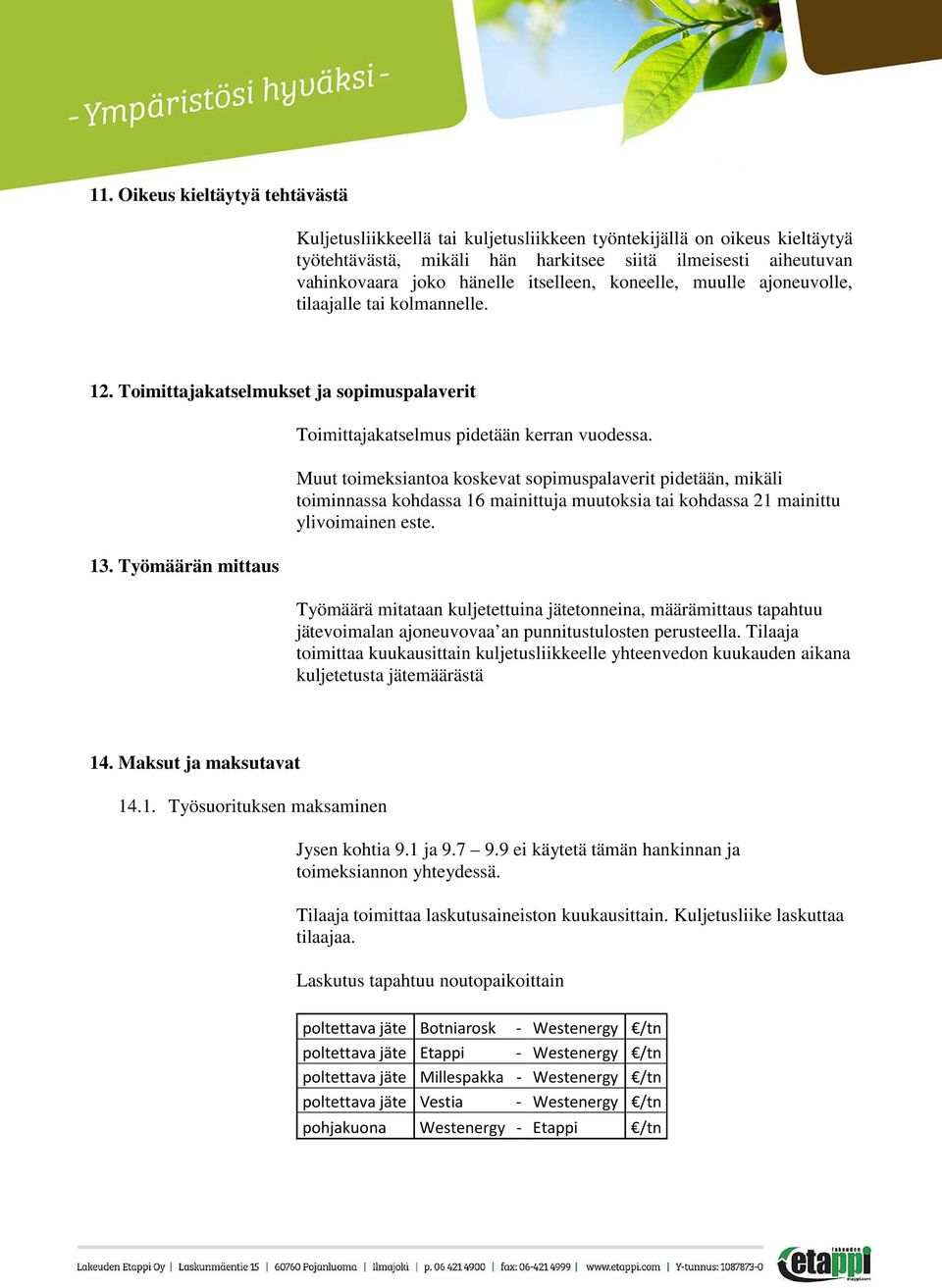 Muut toimeksiantoa koskevat sopimuspalaverit pidetään, mikäli toiminnassa kohdassa 16 mainittuja muutoksia tai kohdassa 21 mainittu ylivoimainen este.