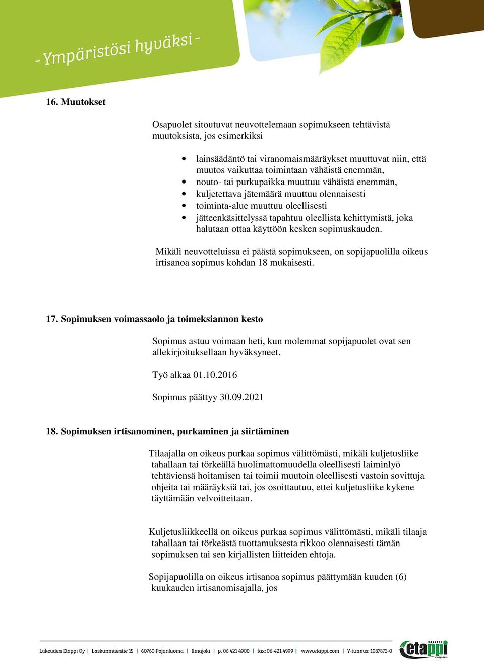 halutaan ottaa käyttöön kesken sopimuskauden. Mikäli neuvotteluissa ei päästä sopimukseen, on sopijapuolilla oikeus irtisanoa sopimus kohdan 18 mukaisesti. 17.