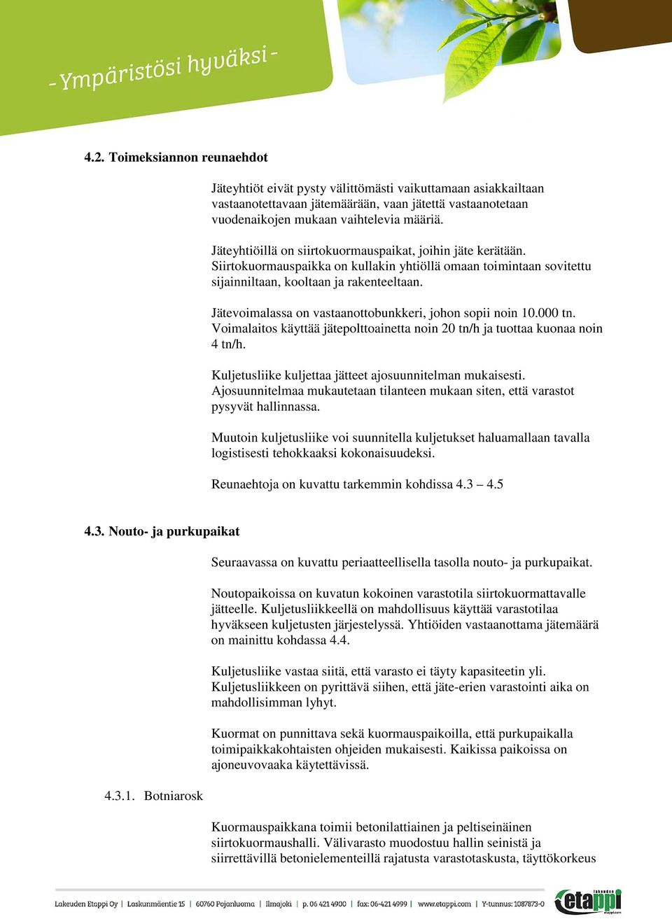 Jätevoimalassa on vastaanottobunkkeri, johon sopii noin 10.000 tn. Voimalaitos käyttää jätepolttoainetta noin 20 tn/h ja tuottaa kuonaa noin 4 tn/h.