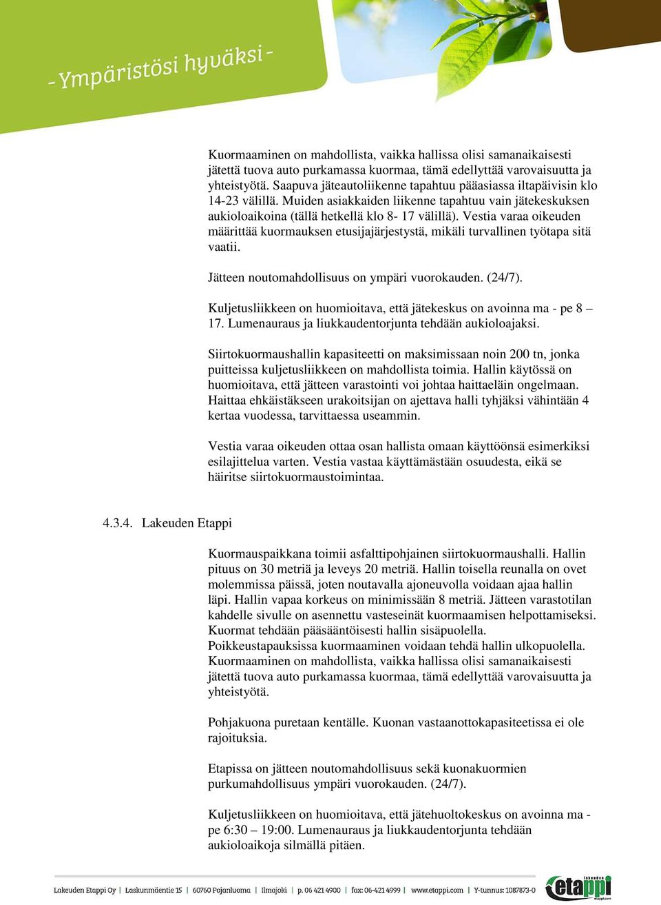 Vestia varaa oikeuden määrittää kuormauksen etusijajärjestystä, mikäli turvallinen työtapa sitä vaatii. Jätteen noutomahdollisuus on ympäri vuorokauden. (24/7).