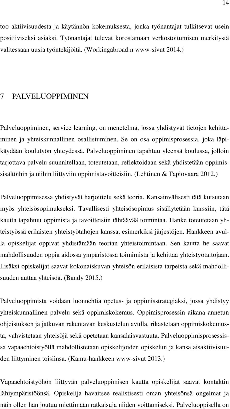 ) 7 PALVELUOPPIMINEN Palveluoppiminen, service learning, on menetelmä, jossa yhdistyvät tietojen kehittäminen ja yhteiskunnallinen osallistuminen.