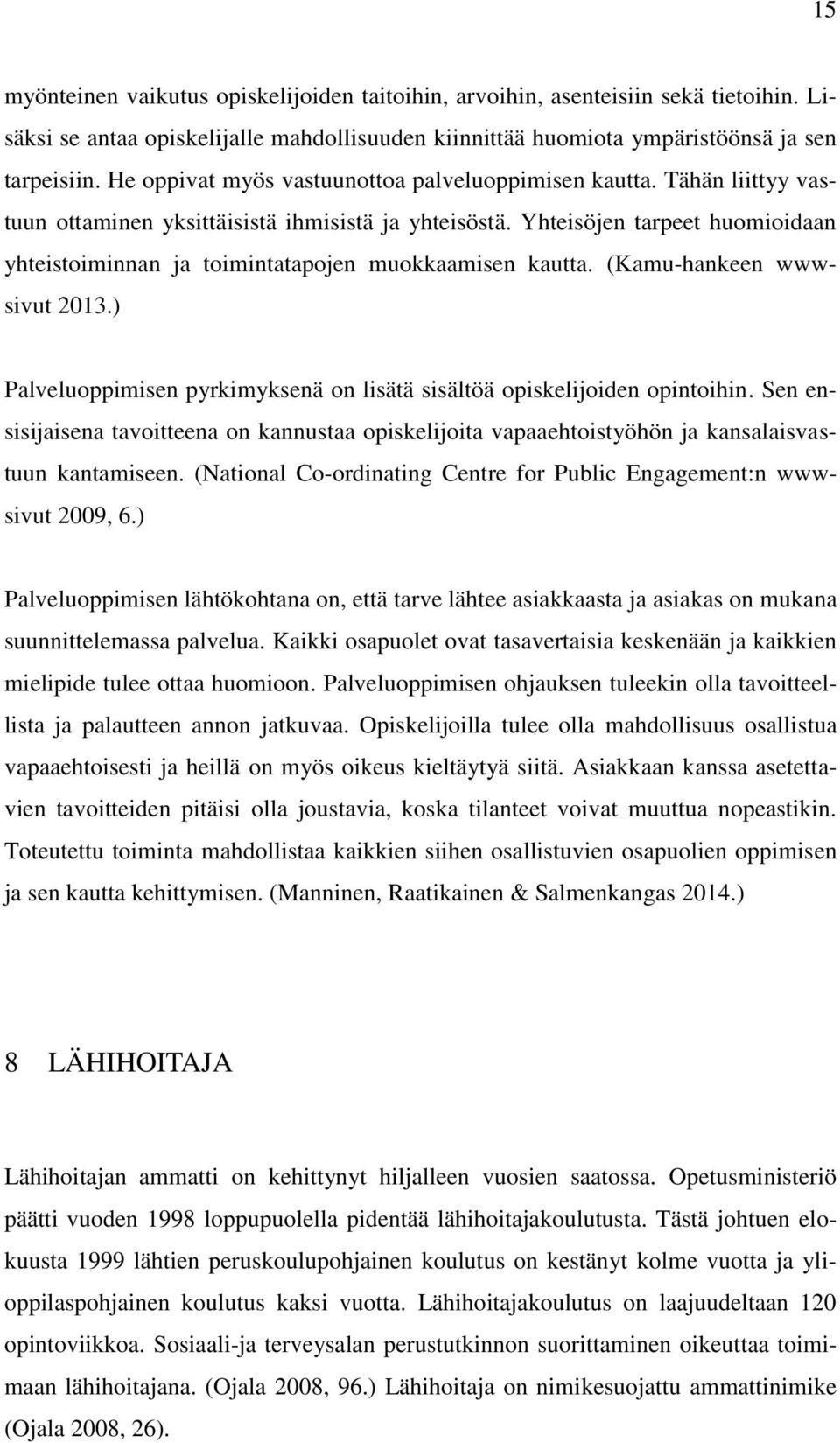 Yhteisöjen tarpeet huomioidaan yhteistoiminnan ja toimintatapojen muokkaamisen kautta. (Kamu-hankeen wwwsivut 2013.) Palveluoppimisen pyrkimyksenä on lisätä sisältöä opiskelijoiden opintoihin.