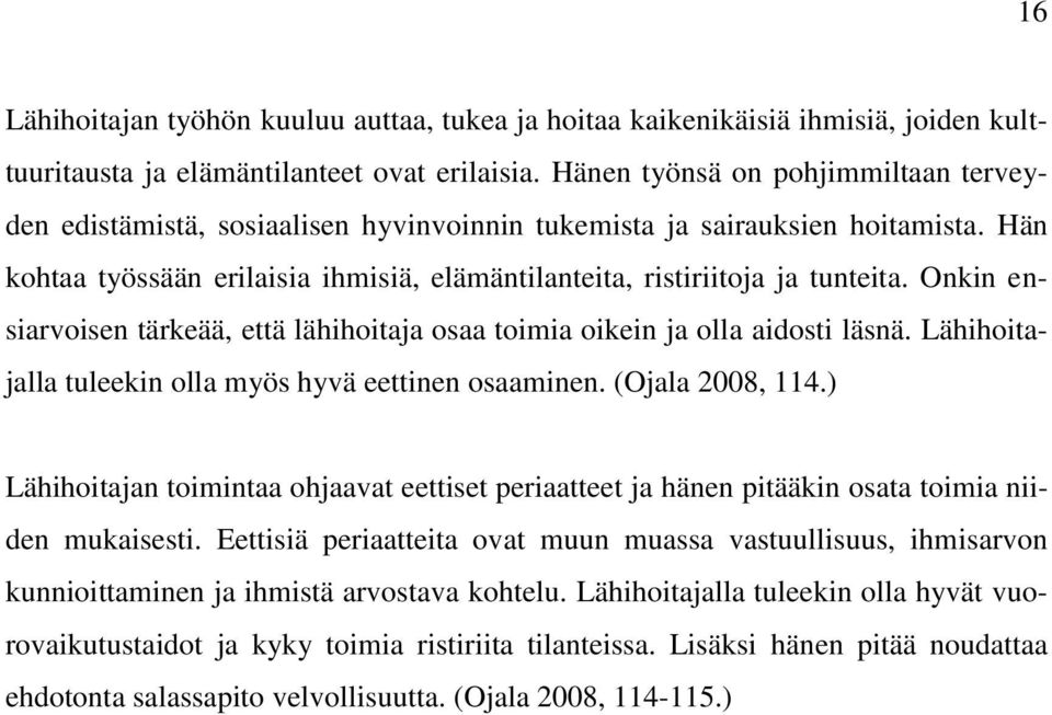 Onkin ensiarvoisen tärkeää, että lähihoitaja osaa toimia oikein ja olla aidosti läsnä. Lähihoitajalla tuleekin olla myös hyvä eettinen osaaminen. (Ojala 2008, 114.