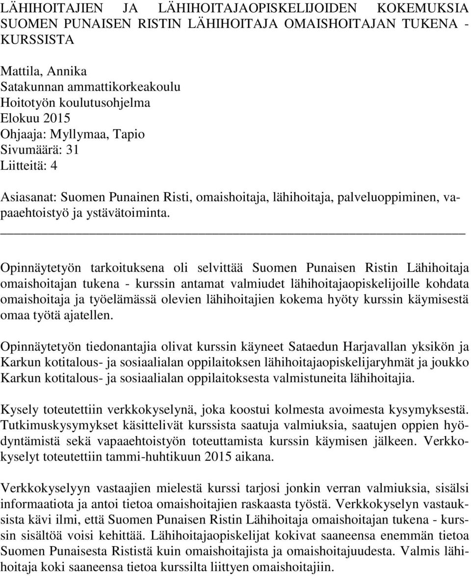 Opinnäytetyön tarkoituksena oli selvittää Suomen Punaisen Ristin Lähihoitaja omaishoitajan tukena - kurssin antamat valmiudet lähihoitajaopiskelijoille kohdata omaishoitaja ja työelämässä olevien