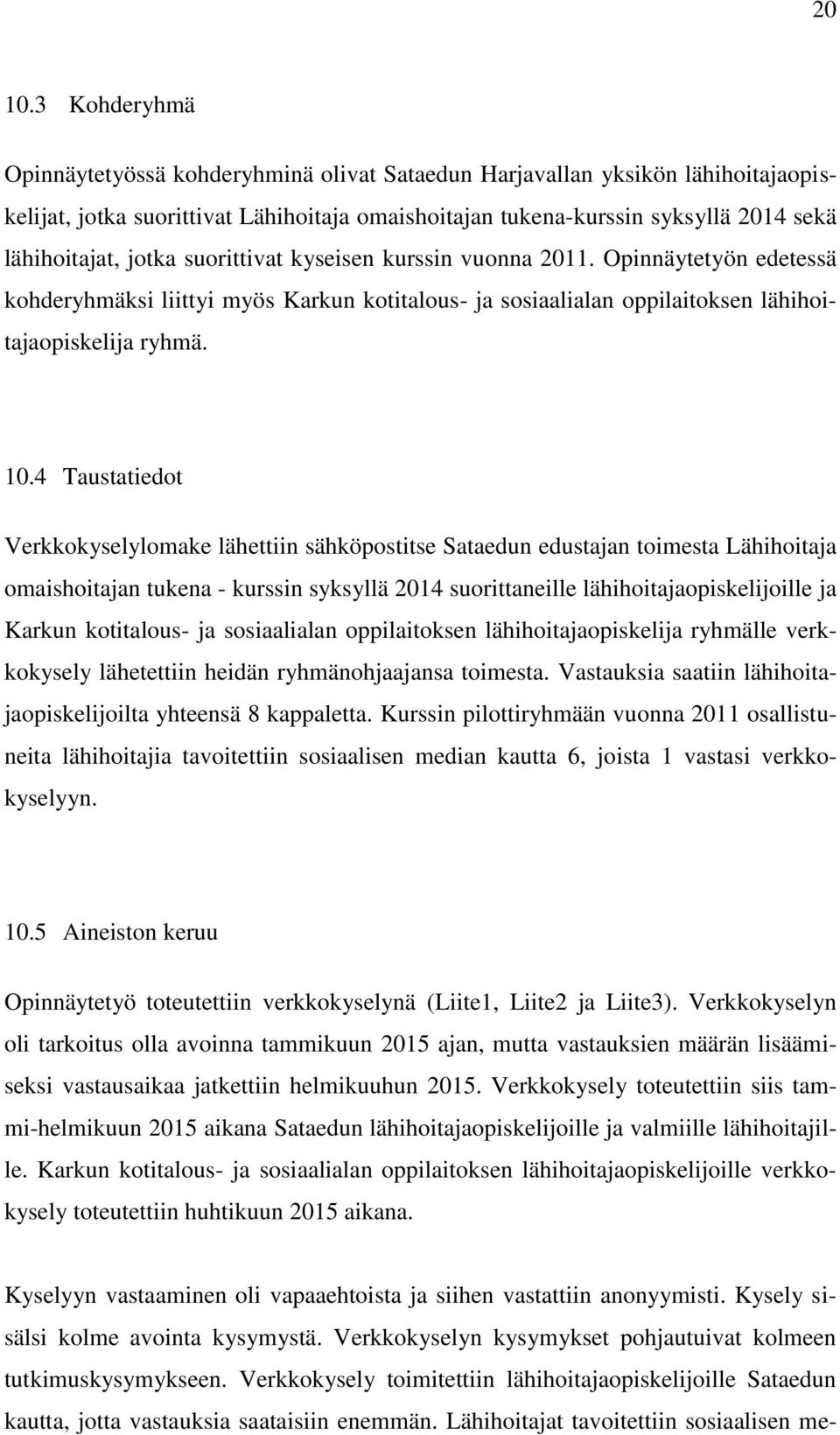 suorittivat kyseisen kurssin vuonna 2011. Opinnäytetyön edetessä kohderyhmäksi liittyi myös Karkun kotitalous- ja sosiaalialan oppilaitoksen lähihoitajaopiskelija ryhmä. 10.