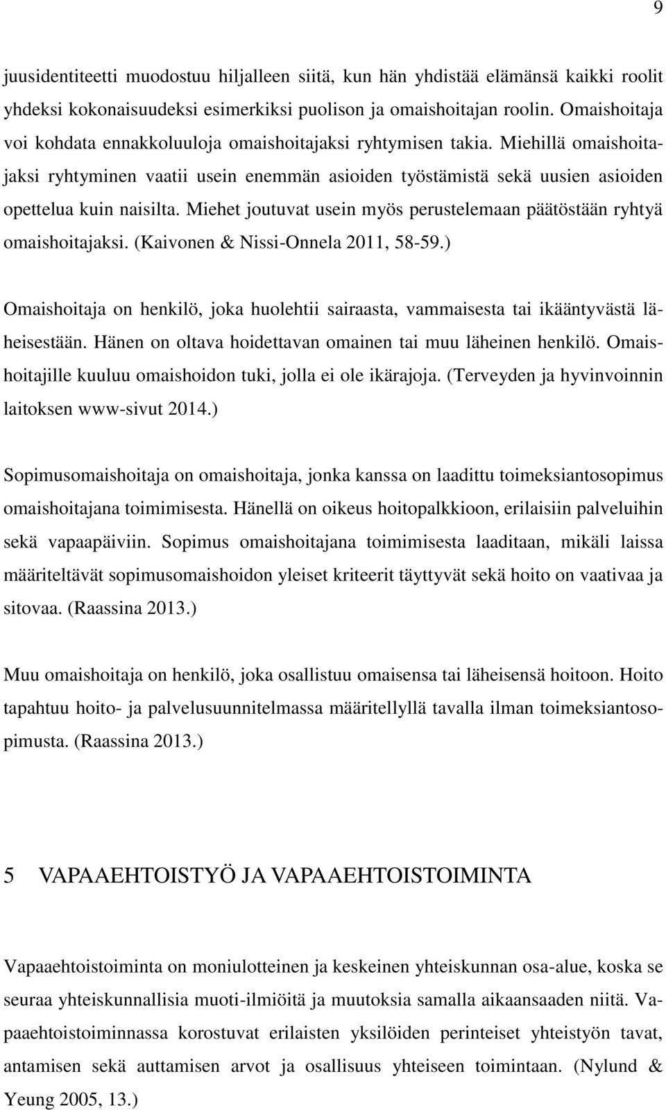 Miehet joutuvat usein myös perustelemaan päätöstään ryhtyä omaishoitajaksi. (Kaivonen & Nissi-Onnela 2011, 58-59.