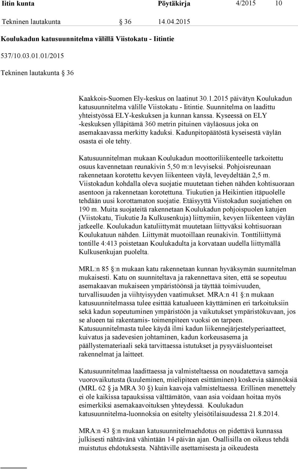 Kyseessä on ELY -keskuksen ylläpitämä 360 metrin pituinen väyläosuus joka on asemakaavassa merkitty kaduksi. Kadunpitopäätöstä kyseisestä väylän osasta ei ole tehty.