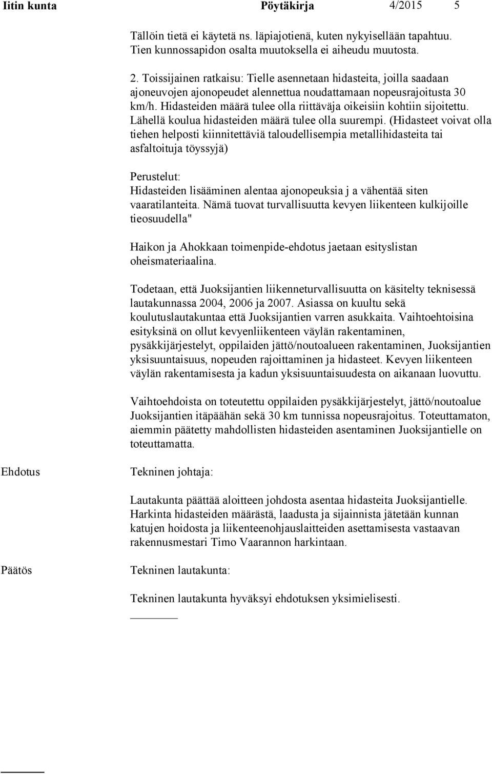 Hidasteiden määrä tulee olla riittäväja oikeisiin kohtiin sijoitettu. Lähellä koulua hidasteiden määrä tulee olla suurempi.