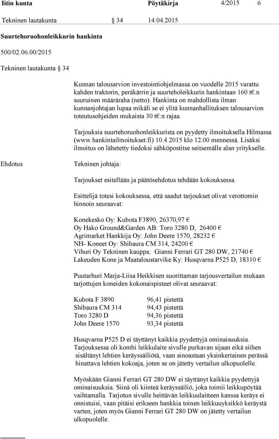 Hankinta on mahdollista ilman kunnanjohtajan lupaa mikäli se ei ylitä kunnanhallituksen talousarvion toteutusohjeiden mukaista 30 t :n rajaa.