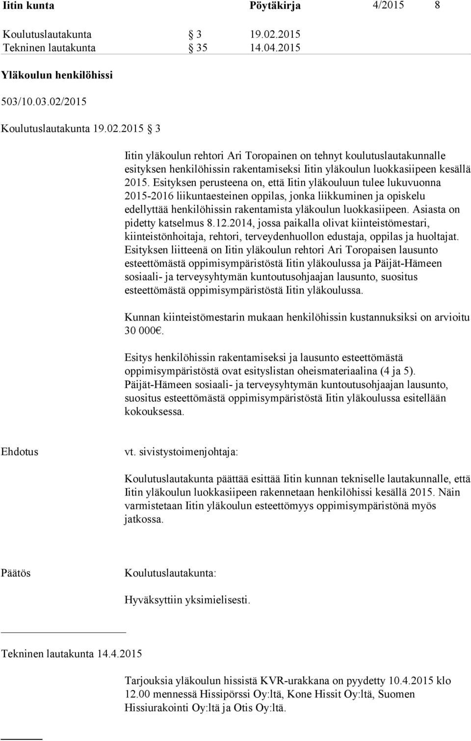 2015 Koulutuslautakunta 19.02.2015 3 Iitin yläkoulun rehtori Ari Toropainen on tehnyt koulutuslautakunnalle esityksen henkilöhissin rakentamiseksi Iitin yläkoulun luokkasiipeen kesällä 2015.