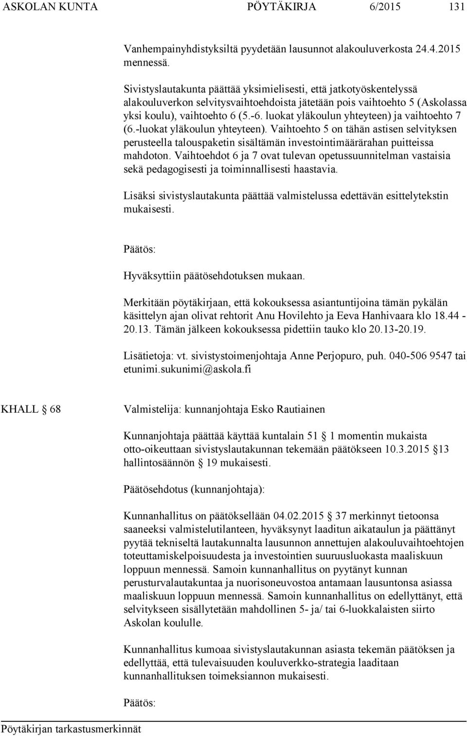 luokat yläkoulun yhteyteen) ja vaihtoehto 7 (6.-luokat yläkoulun yhteyteen). Vaihtoehto 5 on tähän astisen selvityksen perusteella talouspaketin sisältämän investointimäärärahan puitteissa mahdoton.