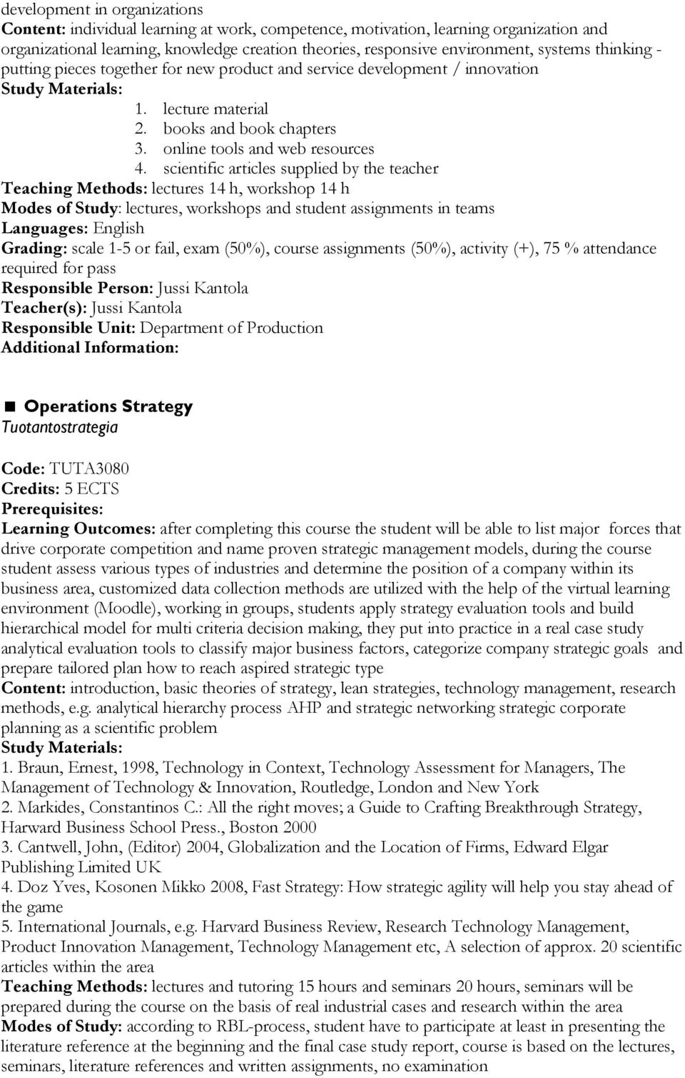 scientific articles supplied by the teacher Teaching Methods: lectures 14 h, workshop 14 h Modes of Study: lectures, workshops and student assignments in teams Grading: scale 1-5 or fail, exam (50%),