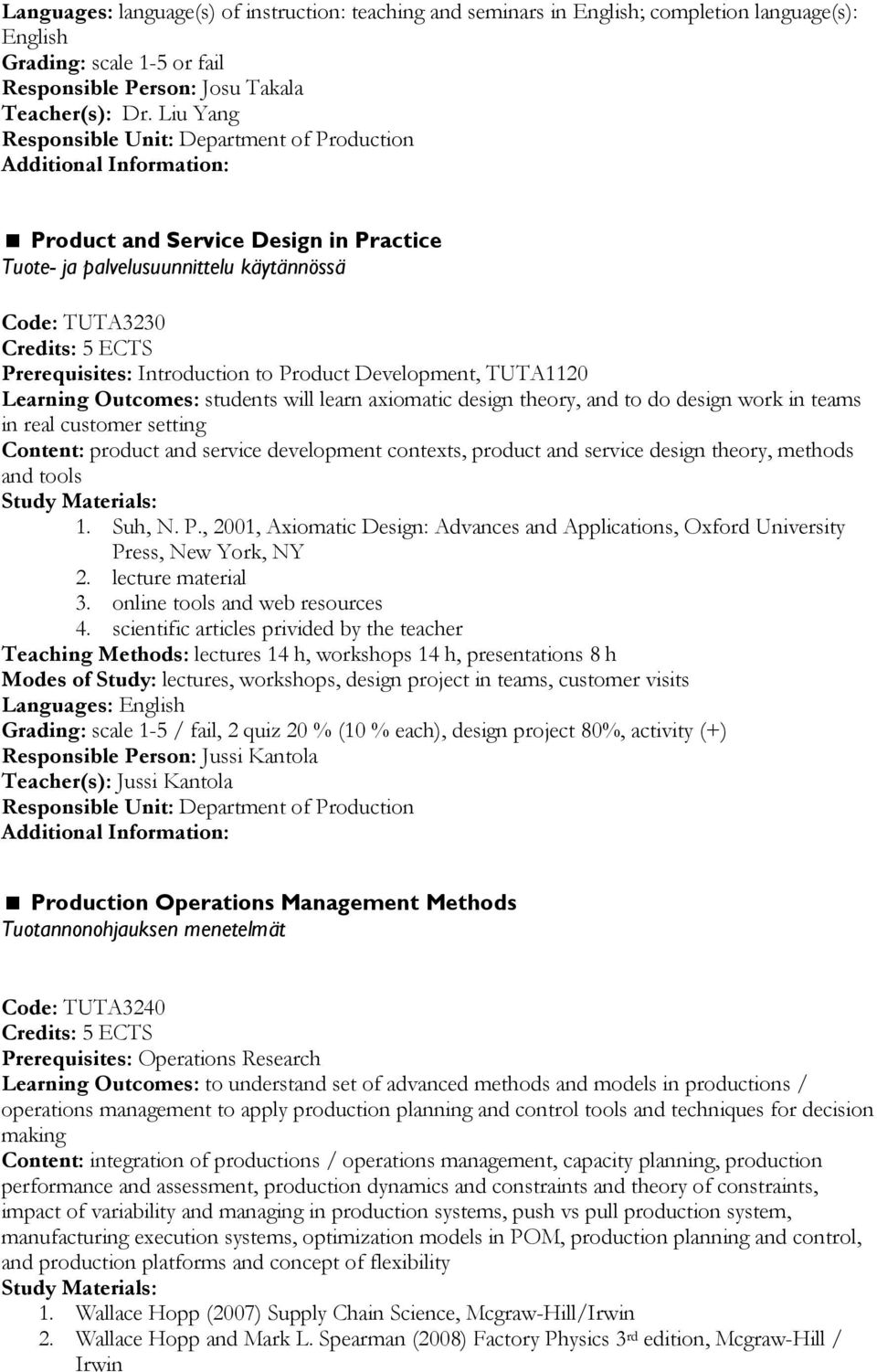 Outcomes: students will learn axiomatic design theory, and to do design work in teams in real customer setting Content: product and service development contexts, product and service design theory,