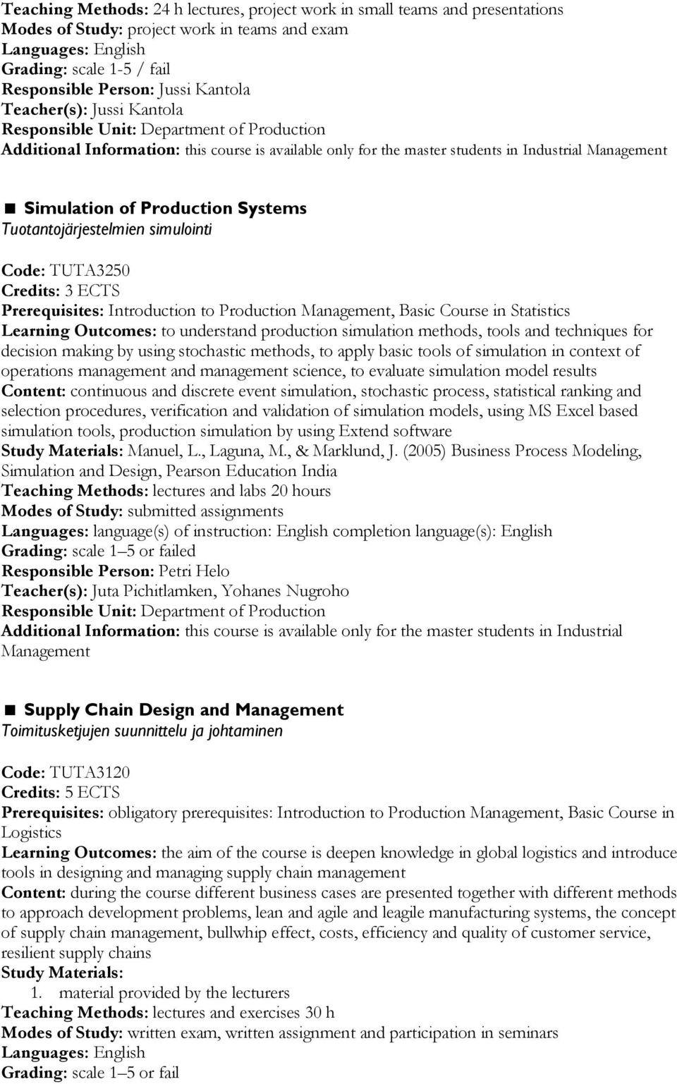 Credits: 3 ECTS Prerequisites: Introduction to Production Management, Basic Course in Statistics Learning Outcomes: to understand production simulation methods, tools and techniques for decision