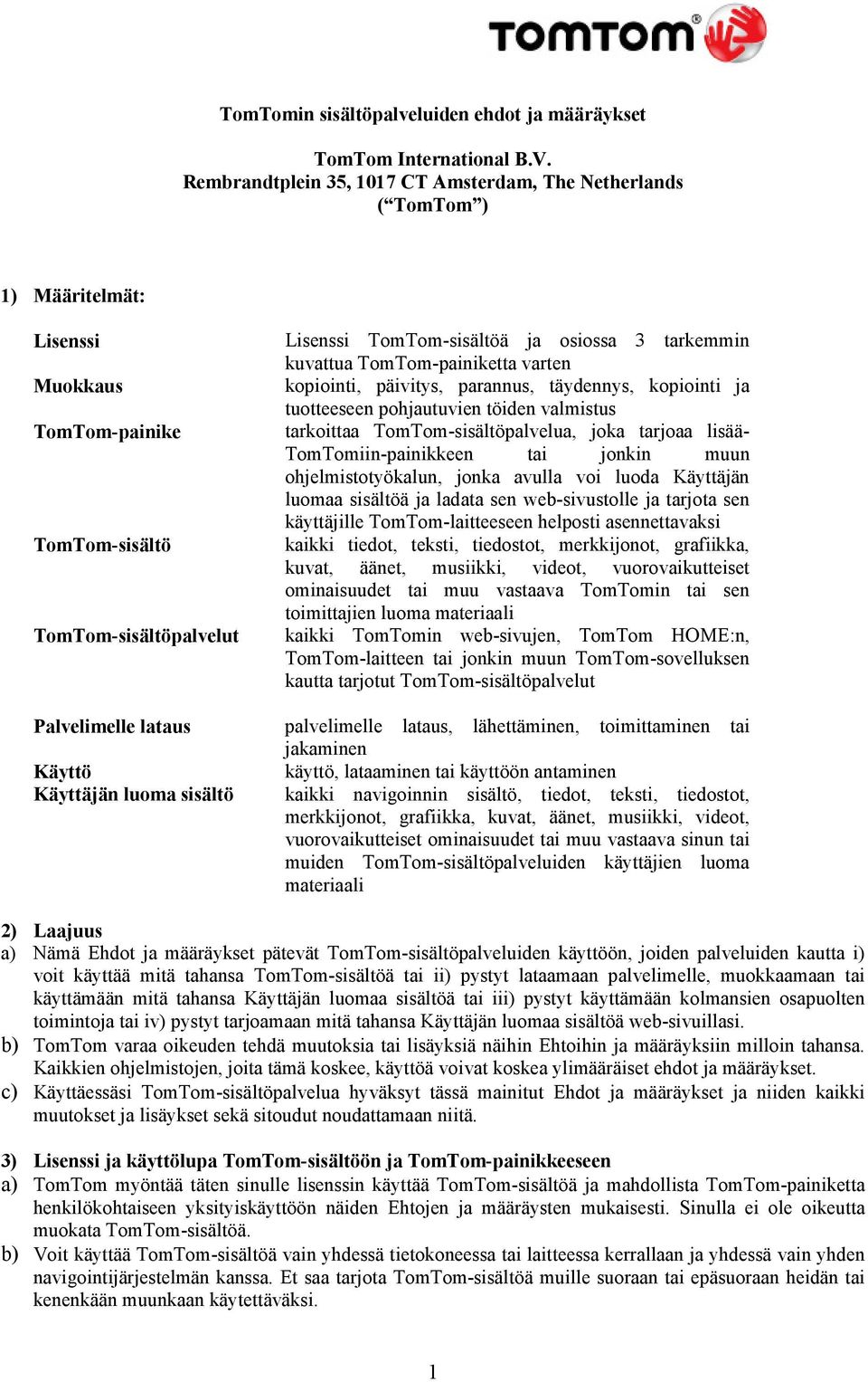kuvattua TomTom-painiketta varten kopiointi, päivitys, parannus, täydennys, kopiointi ja tuotteeseen pohjautuvien töiden valmistus tarkoittaa TomTom-sisältöpalvelua, joka tarjoaa lisää-