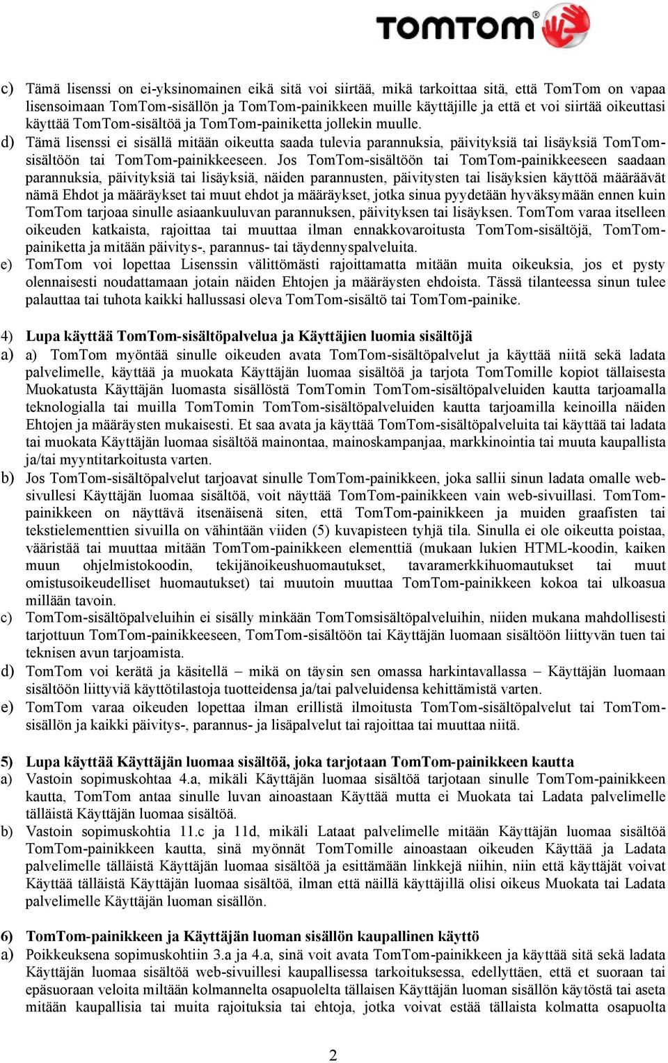 d) Tämä lisenssi ei sisällä mitään oikeutta saada tulevia parannuksia, päivityksiä tai lisäyksiä TomTomsisältöön tai TomTom-painikkeeseen.