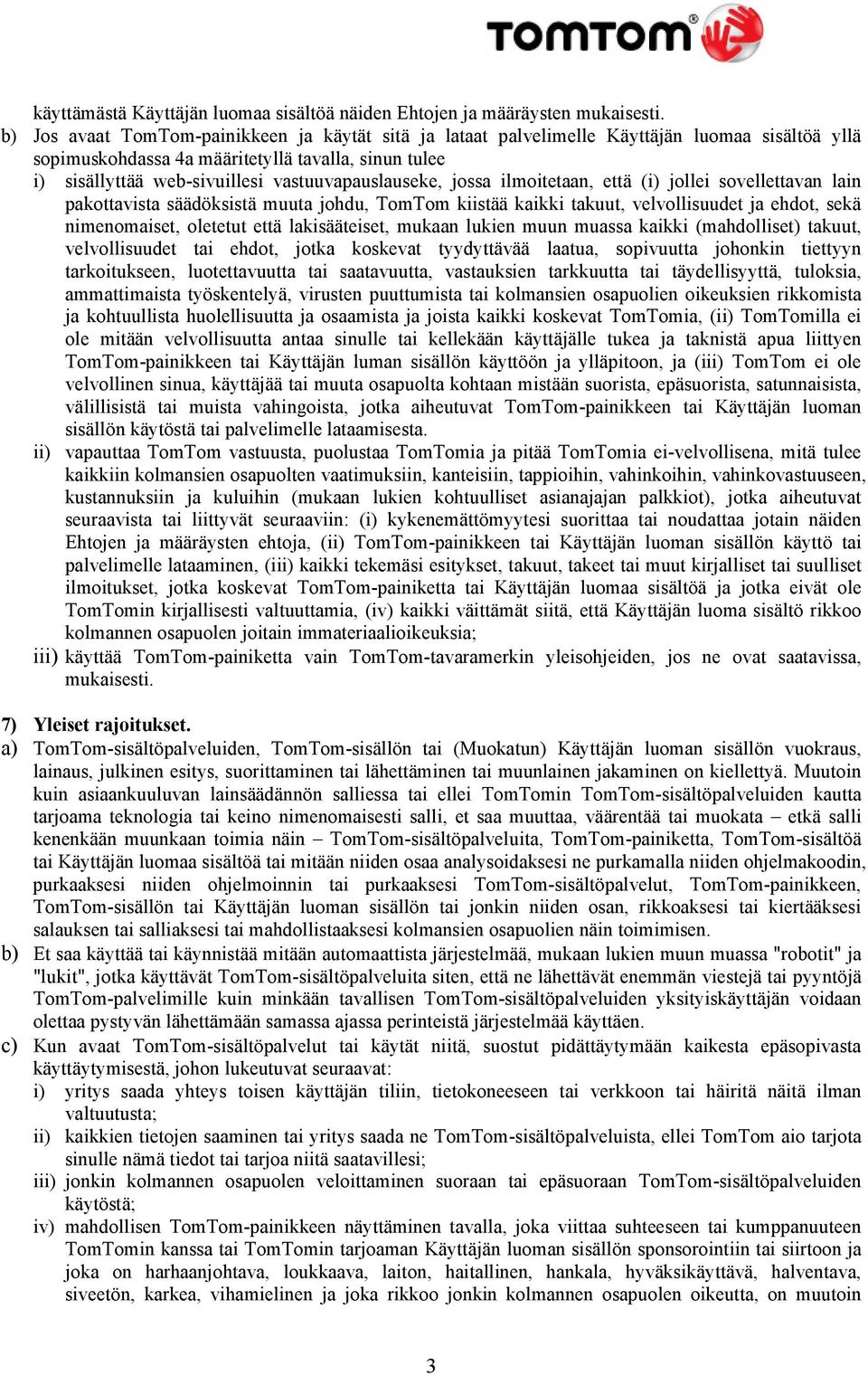 vastuuvapauslauseke, jossa ilmoitetaan, että (i) jollei sovellettavan lain pakottavista säädöksistä muuta johdu, TomTom kiistää kaikki takuut, velvollisuudet ja ehdot, sekä nimenomaiset, oletetut