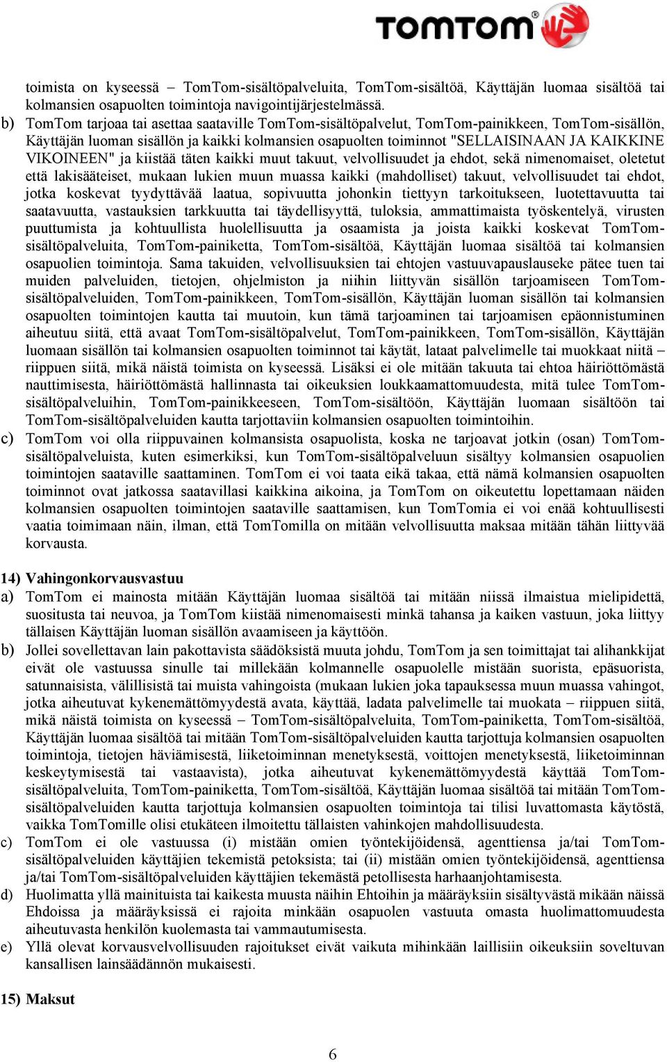 VIKOINEEN" ja kiistää täten kaikki muut takuut, velvollisuudet ja ehdot, sekä nimenomaiset, oletetut että lakisääteiset, mukaan lukien muun muassa kaikki (mahdolliset) takuut, velvollisuudet tai