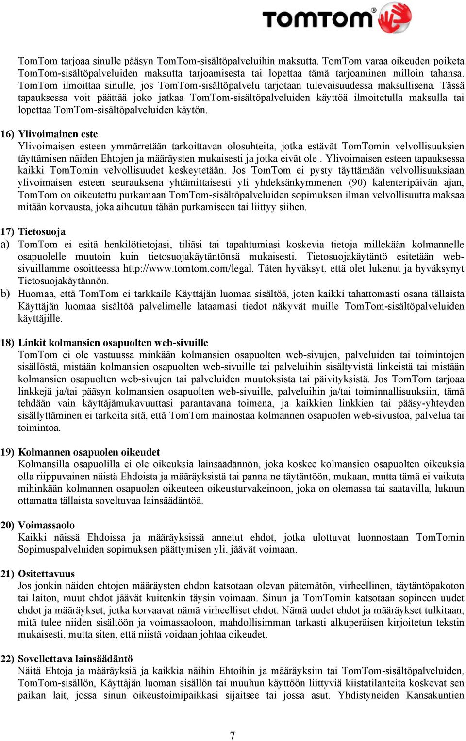 Tässä tapauksessa voit päättää joko jatkaa TomTom-sisältöpalveluiden käyttöä ilmoitetulla maksulla tai lopettaa TomTom-sisältöpalveluiden käytön.
