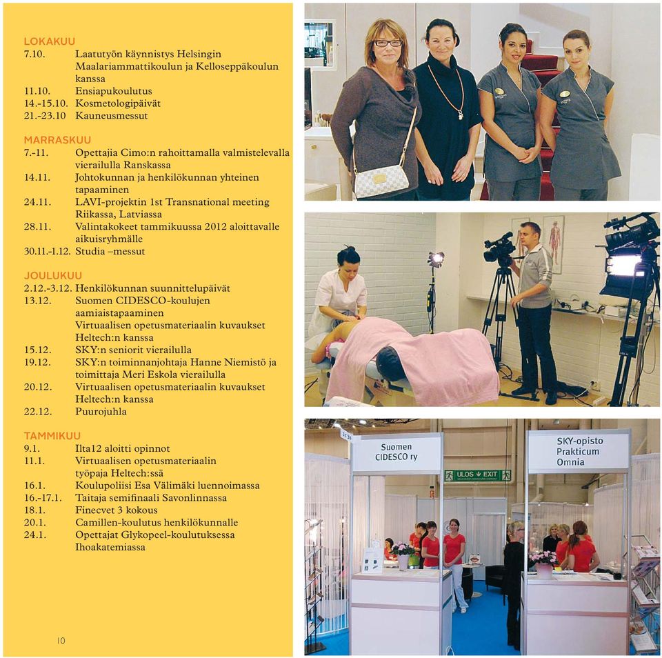 11.-1.12. Studia messut JOULUKUU 2.12.-3.12. Henkilökunnan suunnittelupäivät 13.12. Suomen CIDESCO-koulujen aamiaistapaaminen Virtuaalisen opetusmateriaalin kuvaukset Heltech:n kanssa 15.12. SKY:n seniorit vierailulla 19.