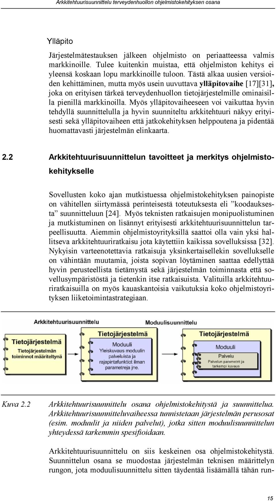 Tästä alkaa uusien versioiden kehittäminen, mutta myös usein uuvuttava ylläpitovaihe [17][31], joka on erityisen tärkeä terveydenhuollon tietojärjestelmille ominaisilla pienillä markkinoilla.