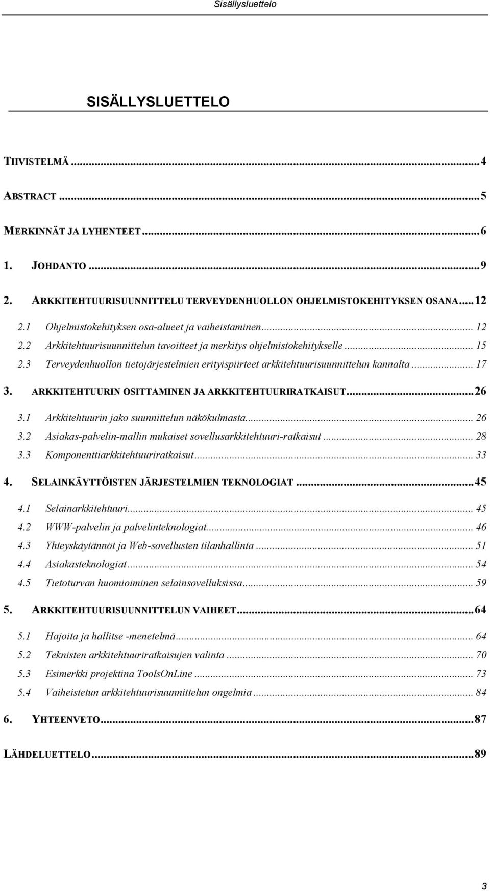 3 Terveydenhuollon tietojärjestelmien erityispiirteet arkkitehtuurisuunnittelun kannalta... 17 3. ARKKITEHTUURIN OSITTAMINEN JA ARKKITEHTUURIRATKAISUT...26 3.