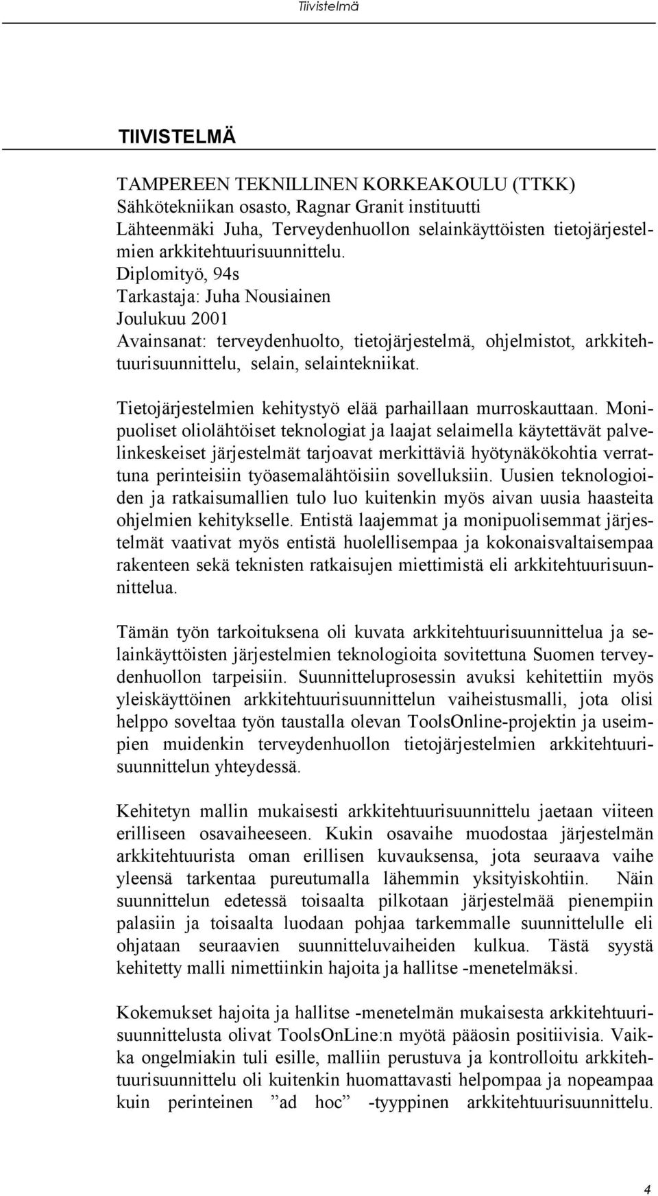 Tietojärjestelmien kehitystyö elää parhaillaan murroskauttaan.