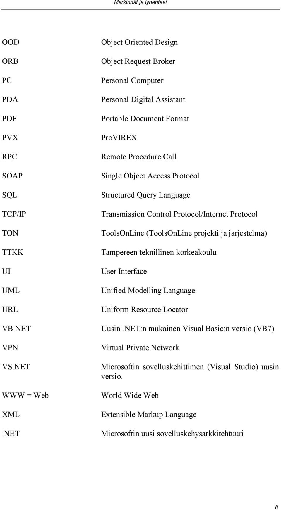 Structured Query Language Transmission Control Protocol/Internet Protocol ToolsOnLine (ToolsOnLine projekti ja järjestelmä) Tampereen teknillinen korkeakoulu User Interface Unified