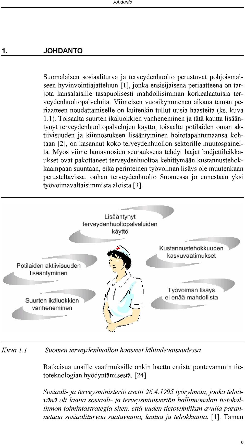 korkealaatuisia terveydenhuoltopalveluita. Viimeisen vuosikymmenen aikana tämän periaatteen noudattamiselle on kuitenkin tullut uusia haasteita (ks. kuva 1.1).