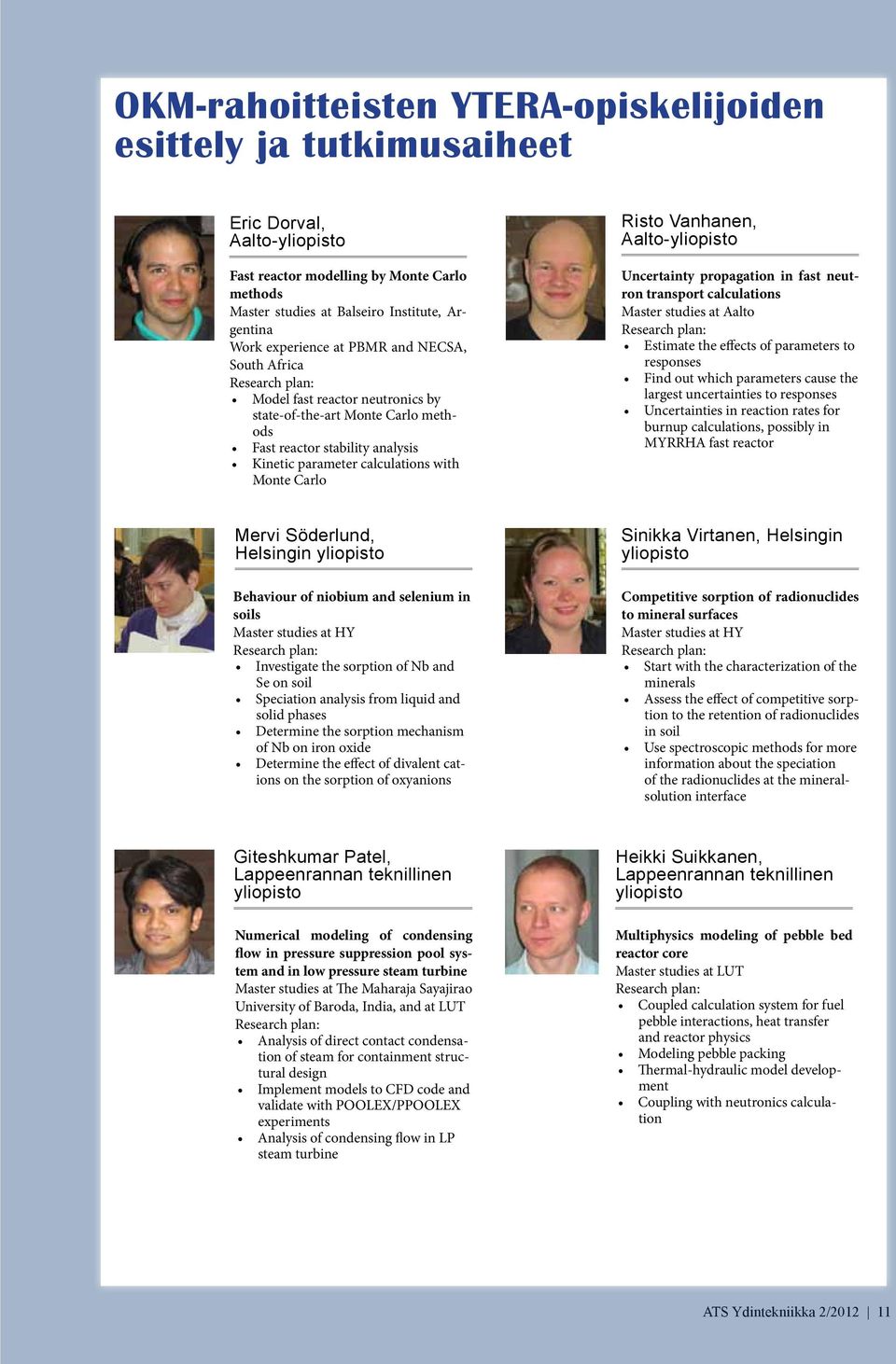 Monte Carlo Risto Vanhanen, Aalto-yliopisto Uncertainty propagation in fast neutron transport calculations Master studies at Aalto Research plan: Estimate the effects of parameters to responses Find