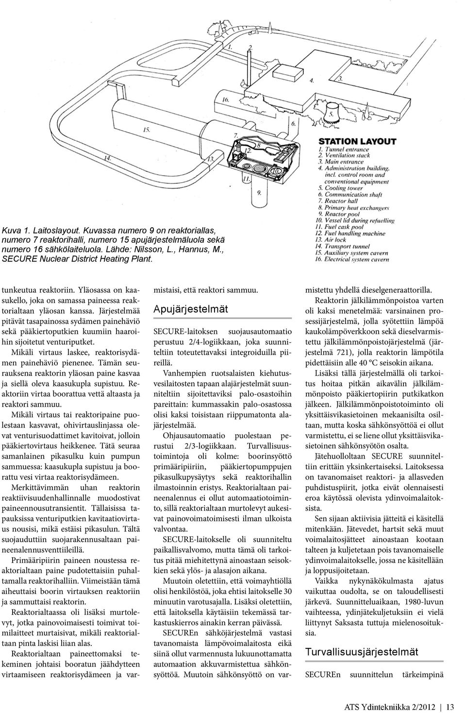 Järjestelmää pitävät tasapainossa sydämen painehäviö sekä pääkiertoputkien kuumiin haaroihin sijoitetut venturiputket. Mikäli virtaus laskee, reaktorisydämen painehäviö pienenee.