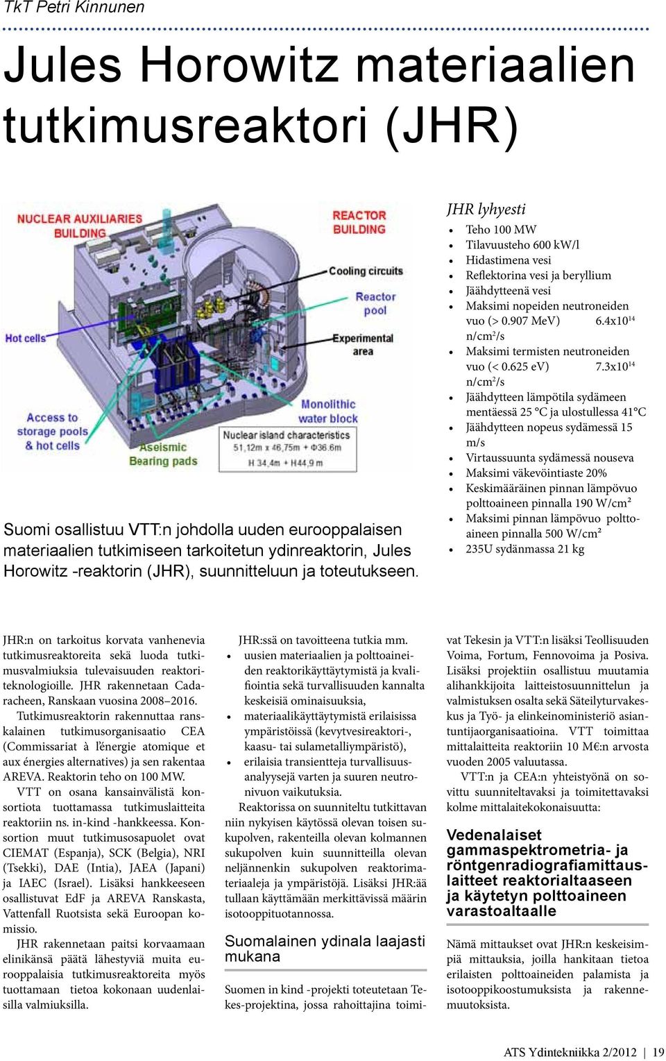 JHR lyhyesti Teho 100 MW Tilavuusteho 600 kw/l Hidastimena vesi Reflektorina vesi ja beryllium Jäähdytteenä vesi Maksimi nopeiden neutroneiden vuo (> 0.907 MeV) 6.