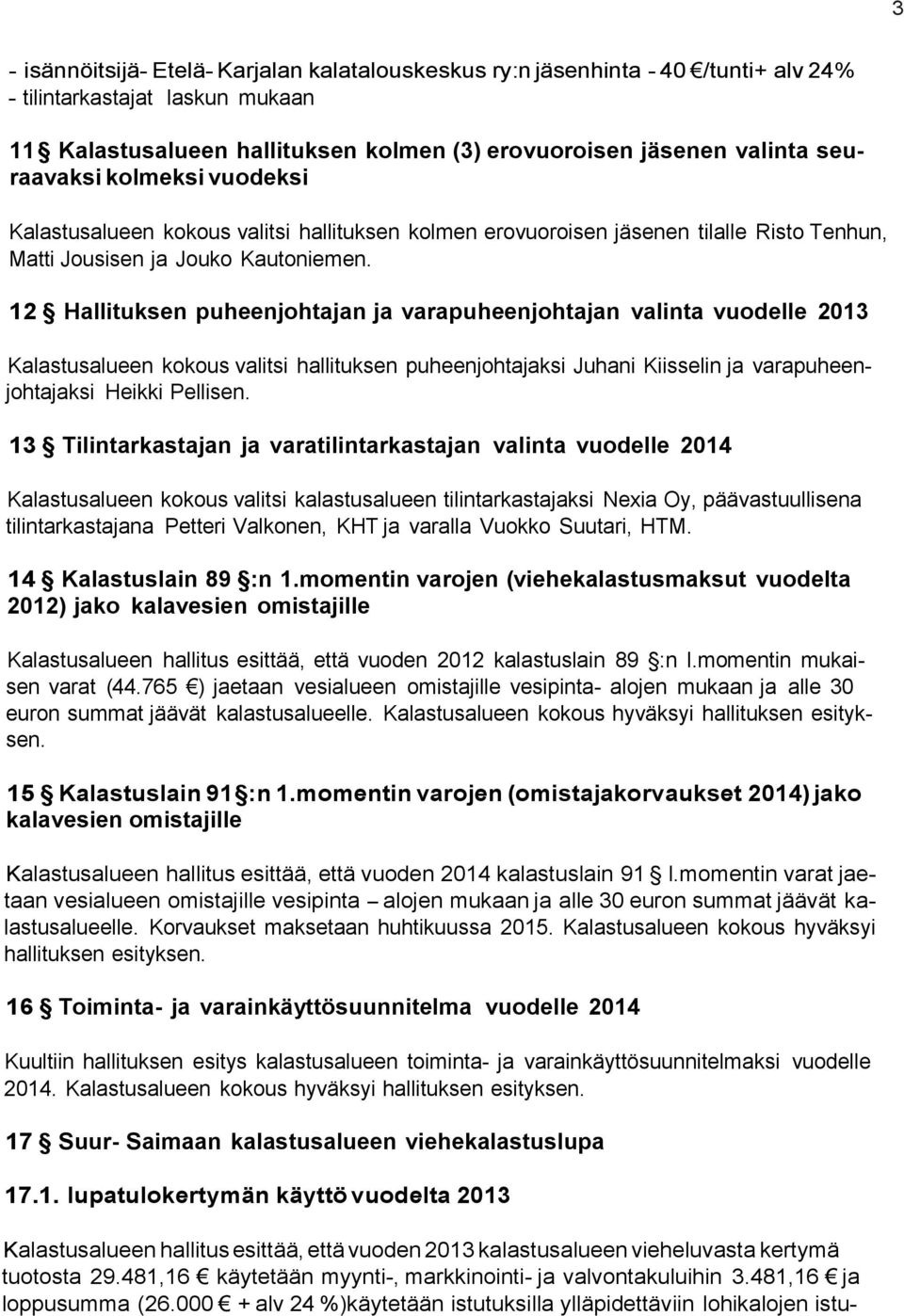 12 Hallituksen puheenjohtajan ja varapuheenjohtajan valinta vuodelle 2013 Kalastusalueen kokous valitsi hallituksen puheenjohtajaksi Juhani Kiisselin ja varapuheenjohtajaksi Heikki Pellisen.