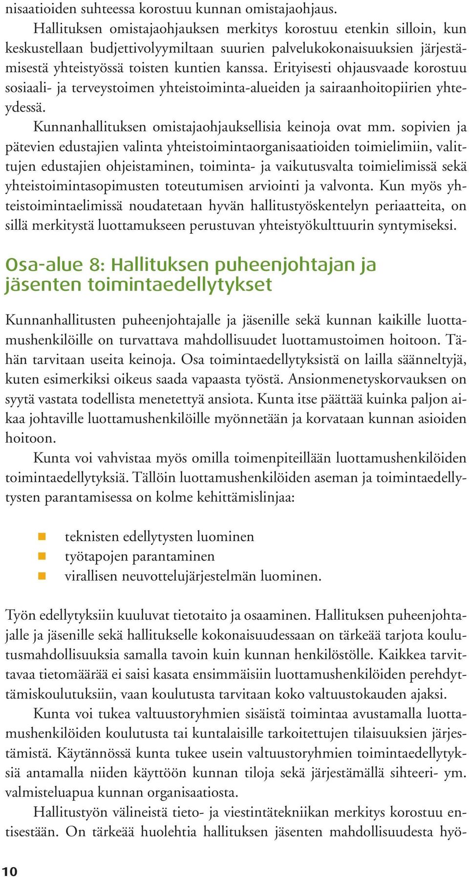 Erityisesti ohjausvaade korostuu sosiaali- ja terveystoimen yhteistoiminta-alueiden ja sairaanhoitopiirien yhteydessä. Kunnanhallituksen omistajaohjauksellisia keinoja ovat mm.