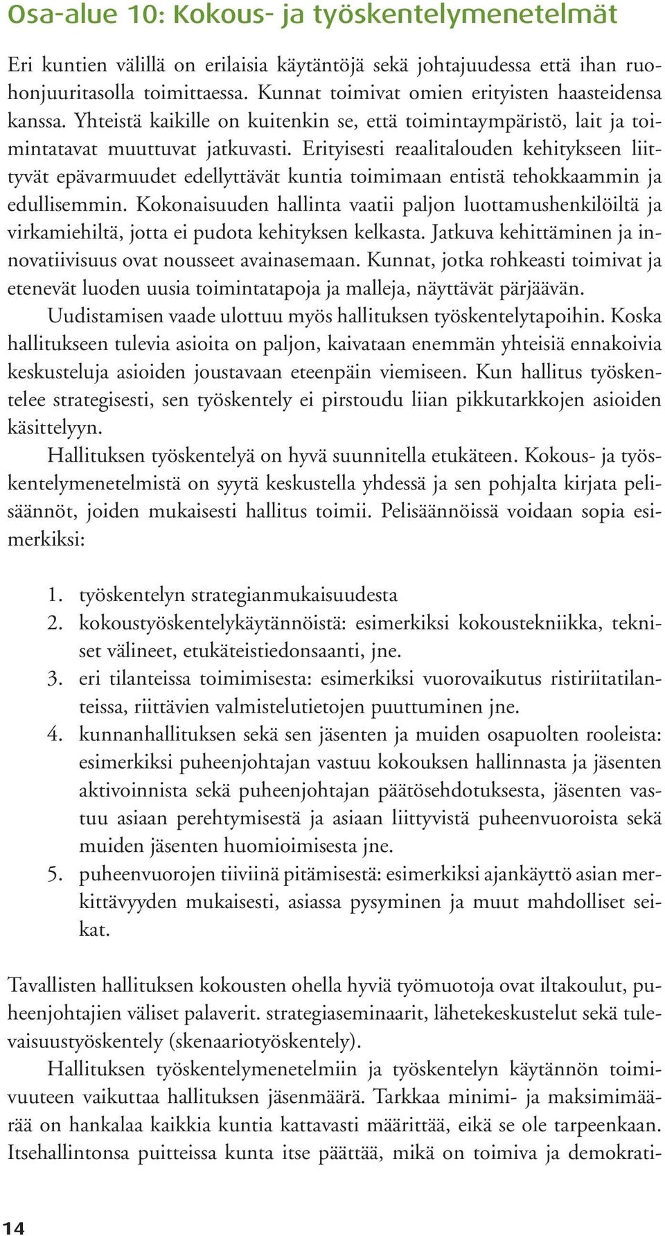 Erityisesti reaalitalouden kehitykseen liittyvät epävarmuudet edellyttävät kuntia toimimaan entistä tehokkaammin ja edullisemmin.