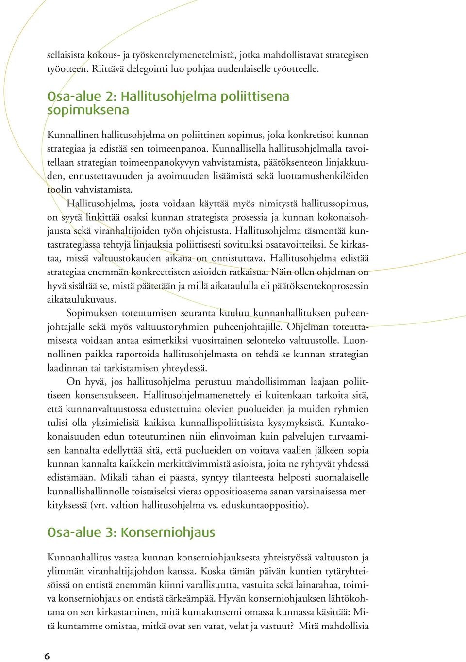 Kunnallisella hallitusohjelmalla tavoitellaan strategian toimeenpanokyvyn vahvistamista, päätöksenteon linjakkuuden, ennustettavuuden ja avoimuuden lisäämistä sekä luottamushenkilöiden roolin